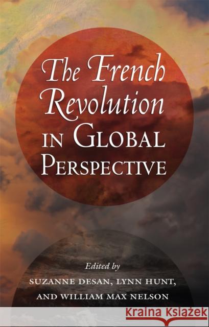 The French Revolution in Global Perspective Suzanne Desan Lynn Hunt William Max Nelson 9780801450969
