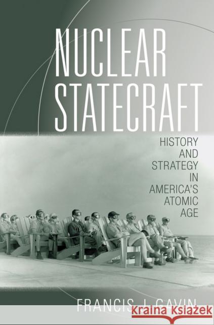 Nuclear Statecraft: History and Strategy in America's Atomic Age Gavin, Francis J. 9780801451010