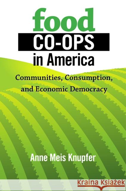 Food Co-ops in America Knupfer, Anne Meis 9780801451140 Cornell University Press
