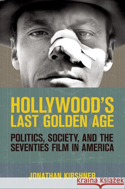 Hollywood's Last Golden Age: Politics, Society, and the Seventies Film in America Kirshner, Jonathan 9780801451348 Cornell University Press