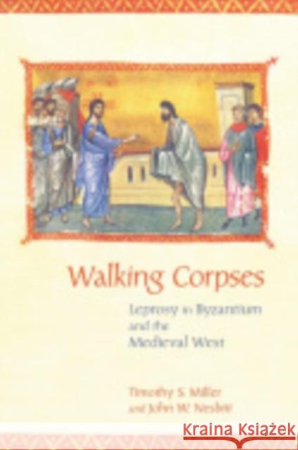 Walking Corpses: Leprosy in Byzantium and the Medieval West Miller, Timothy S. 9780801451355 Cornell University Press