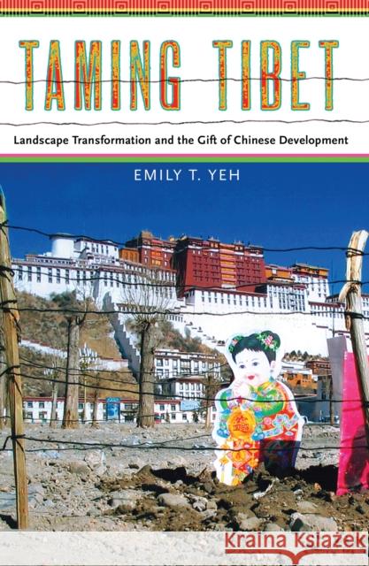 Taming Tibet: Landscape Transformation and the Gift of Chinese Development Yeh, Emily 9780801451553 Cornell University Press