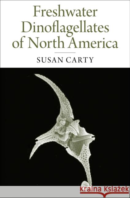 Freshwater Dinoflagellates of North America Susan Carty 9780801451768 Cornell University Press