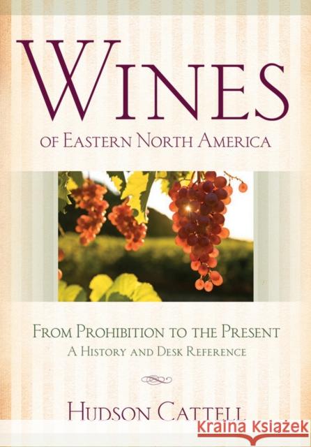Wines of Eastern North America: From Prohibition to the Present--A History and Desk Reference Cattell, Hudson 9780801451980