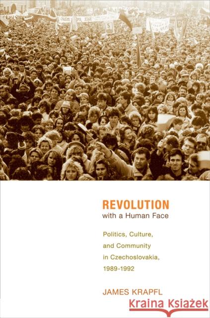 Revolution with a Human Face Krapfl, James 9780801452055 Cornell University Press
