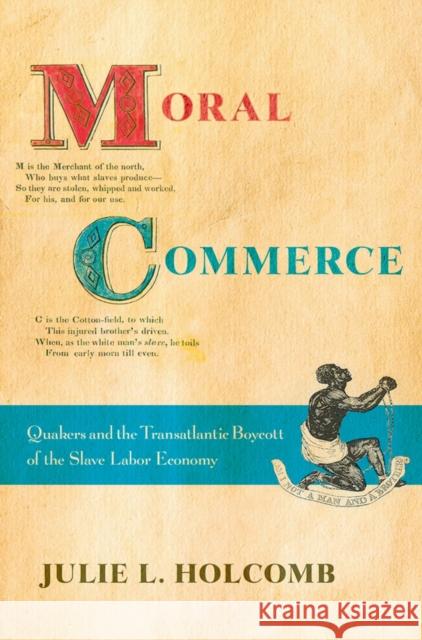Moral Commerce: Quakers and the Transatlantic Boycott of the Slave Labor Economy Julie L. Holcomb 9780801452086 Cornell University Press