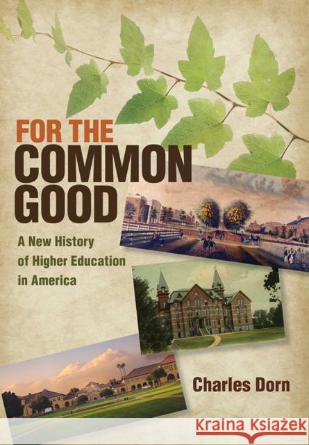 For the Common Good: A New History of Higher Education in America Charles Dorn 9780801452345