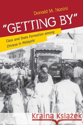 Getting by: Class and State Formation Among Chinese in Malaysia Nonini, Donald M. 9780801452475