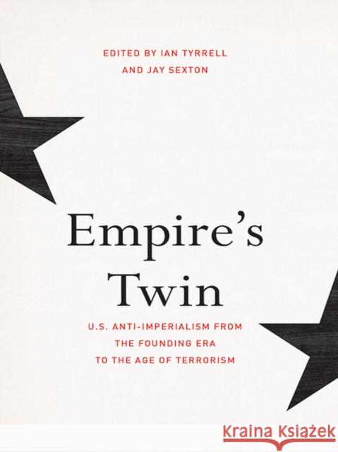 Empire's Twin: U.S. Anti-Imperialism from the Founding Era to the Age of Terrorism Tyrrell, Ian 9780801452550 Cornell University Press