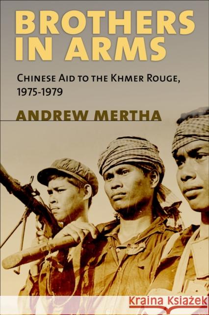 Brothers in Arms: Chinese Aid to the Khmer Rouge, 1975-1979 Mertha, Andrew C. 9780801452659