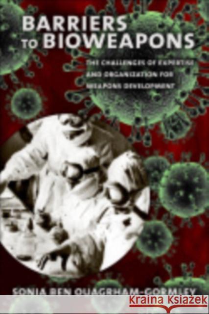 Barriers to Bioweapons: The Challenges of Expertise and Organization for Weapons Development Ben Ouagrham-Gormley, Sonia 9780801452888 Cornell University Press