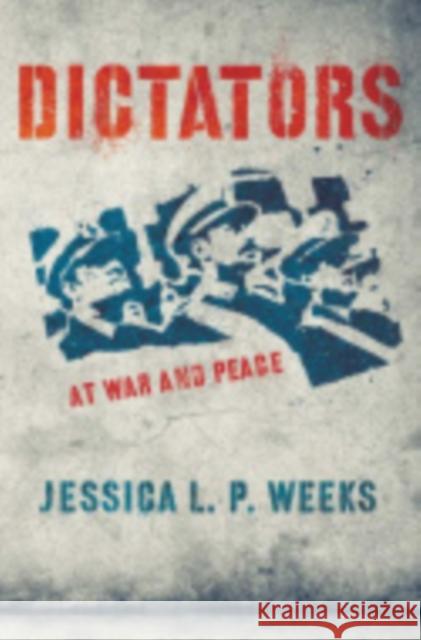 Dictators at War and Peace Jessica L. P. Weeks 9780801452963