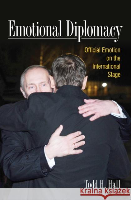 Emotional Diplomacy: Official Emotion on the International Stage Todd Hall 9780801453014