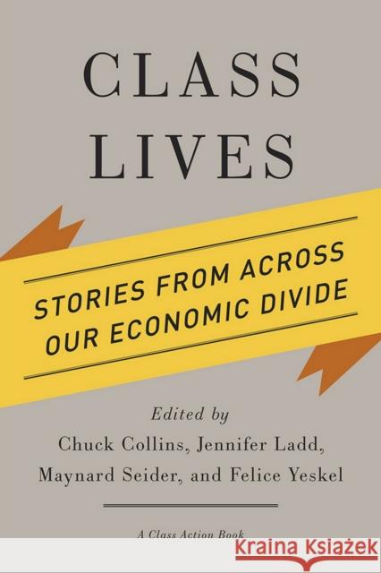 Class Lives: Stories from Across Our Economic Divide Chuck Collins Jennifer Ladd Maynard Seider 9780801453281 ILR Press