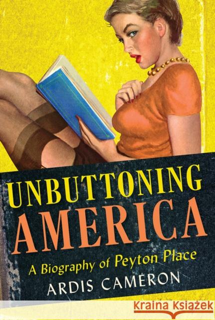 Unbuttoning America: A Biography of Peyton Place Cameron, Ardis 9780801453649