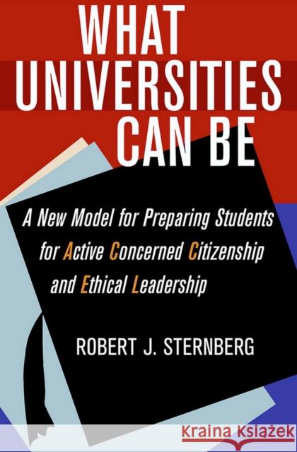 What Universities Can Be: A New Model for Preparing Students for Active Concerned Citizenship and Ethical Leadership Robert J., PhD Sternberg 9780801453786 Cornell University Press