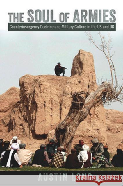 The Soul of Armies: Counterinsurgency Doctrine and Military Culture in the Us and UK Austin G. Long 9780801453793