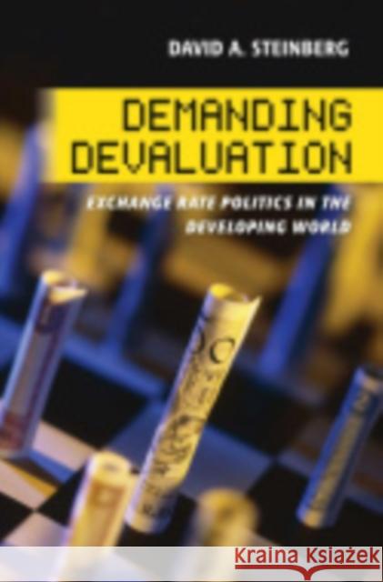 Demanding Devaluation: Exchange Rate Politics in the Developing World Steinberg, David A. 9780801453847