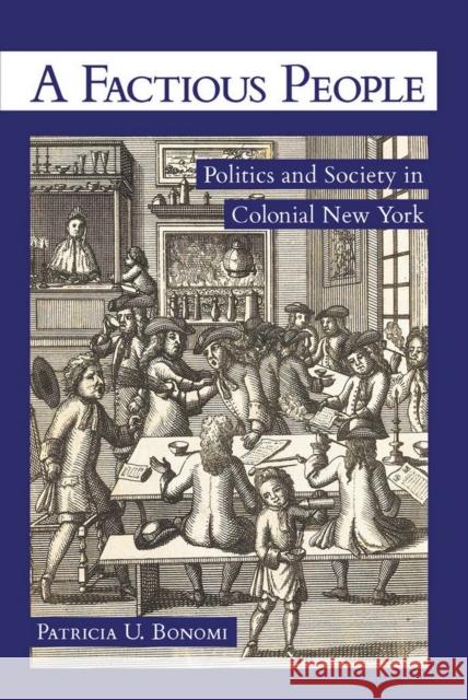 A Factious People: Politics and Society in Colonial New York Patricia U. Bonomi 9780801456534 Cornell University Press