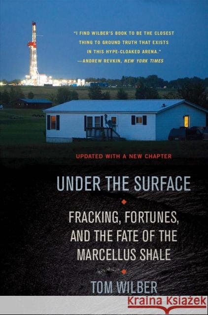 Under the Surface: Fracking, Fortunes, and the Fate of the Marcellus Shale Wilber, Tom 9780801456541 Cornell University Press