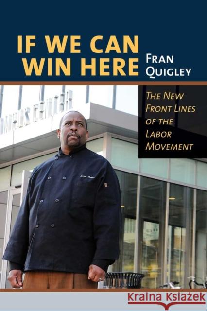 If We Can Win Here: The New Front Lines of the Labor Movement Quigley, Fran 9780801456558 ILR Press