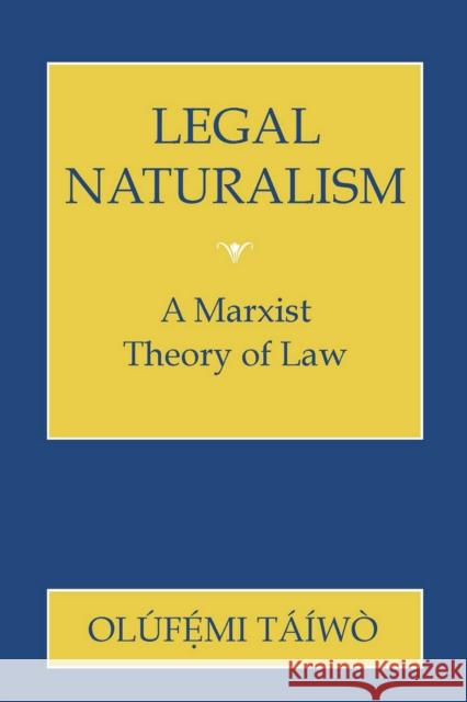 Legal Naturalism: A Marxist Theory of Law Olufemi Taiwo 9780801456596 Cornell University Press