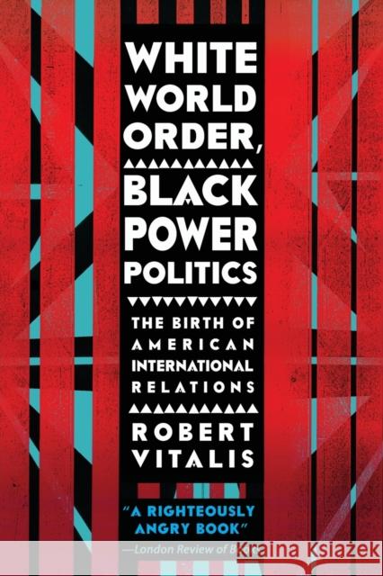 White World Order, Black Power Politics: The Birth of American International Relations Robert Vitalis 9780801456695 Cornell University Press