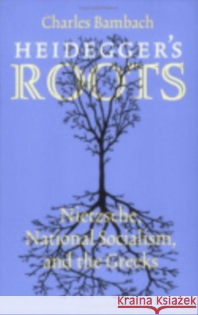 Heidegger's Roots: Nietzsche, National Socialism, and the Greeks Bambach, Charles R. 9780801472664 Cornell University Press