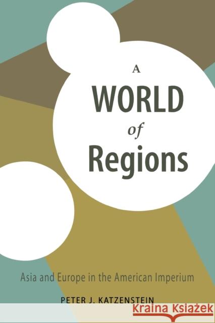 A World of Regions: Asia and Europe in the American Imperium Katzenstein, Peter J. 9780801472756 Cornell University Press