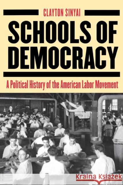Schools of Democracy: A Political History of the American Labor Movement Sinyai, Clayton 9780801472992 ILR Press
