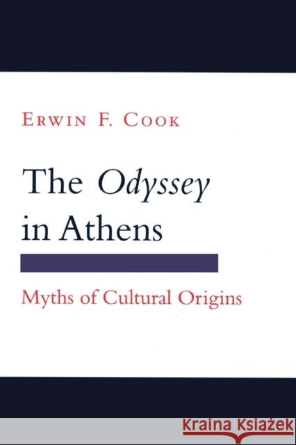 The Odyssey in Athens: Myths of Cultural Origins Cook, Erwin F. 9780801473357 Cornell University Press