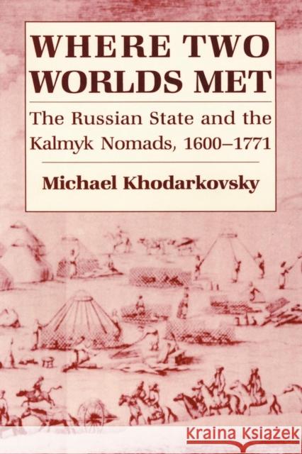 Where Two Worlds Met: The Russian State and the Kalmyk Nomads, 1600-1771 Khodarkovsky, Michael 9780801473401 Cornell University Press