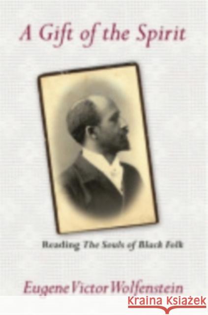 A Gift of the Spirit: Reading the Souls of Black Folk Wolfenstein, Eugene Victor 9780801473531 Cornell University Press