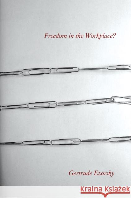 Freedom in the Workplace? Gertrude Ezorsky 9780801473692 Cornell University Press