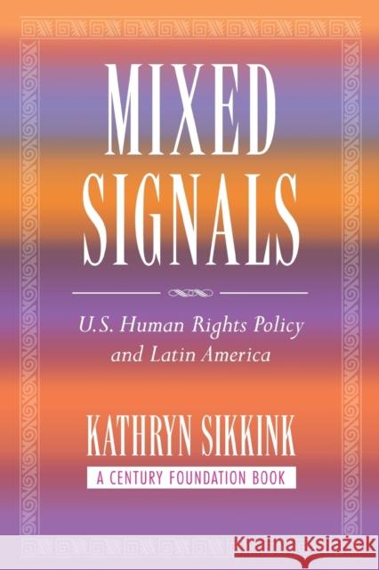 Mixed Signals: U.S. Human Rights Policy and Latin America Sikkink, Kathryn 9780801474194