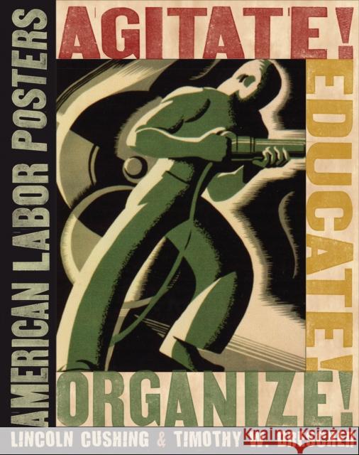 Agitate! Educate! Organize!: American Labor Posters Cushing, Lincoln 9780801474279 ILR Press