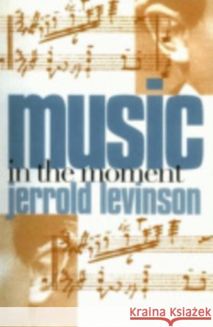Music in the Moment Jerrold Levinson 9780801474293 Not Avail