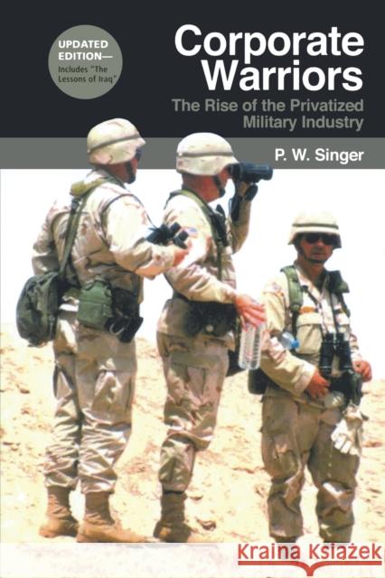 Corporate Warriors: The Rise of the Privatized Military Industry Singer, P. W. 9780801474361 0