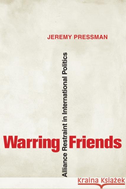 Warring Friends: Alliance Restraint in International Politics Pressman, Jeremy 9780801474439