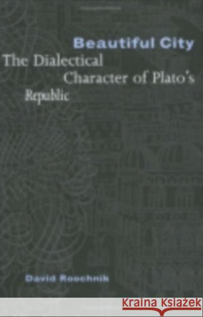 Beautiful City: The Dialectical Character of Plato's Republic Roochnik, David 9780801474538 Not Avail