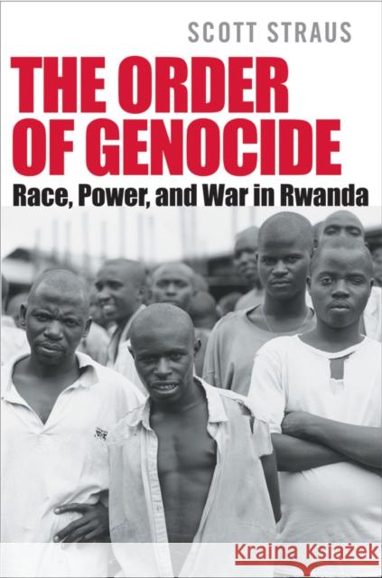 The Order of Genocide: Race, Power, and War in Rwanda Straus, Scott 9780801474927 Cornell University Press