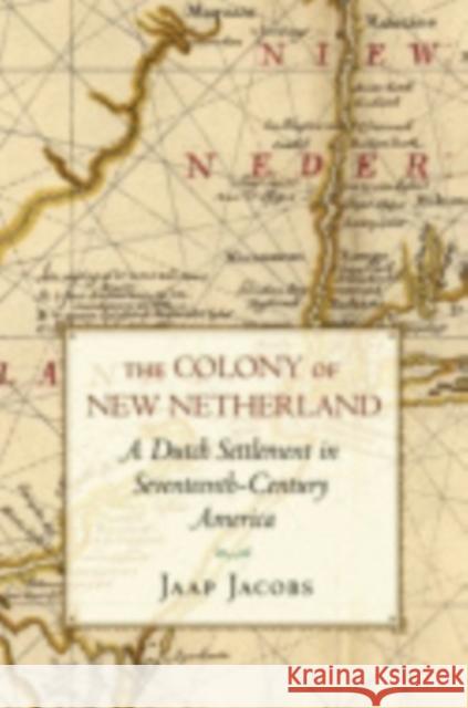 The Colony of New Netherland: A Dutch Settlement in Seventeenth-Century America Jacobs, Jaap 9780801475160 Cornell University Press