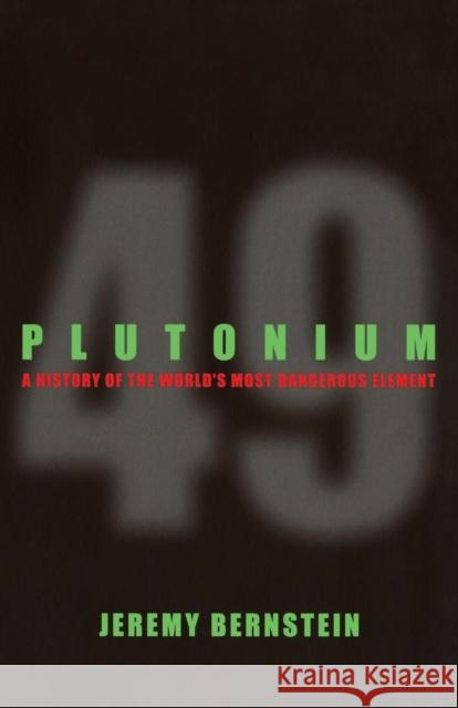 Plutonium : A History of the World's Most Dangerous Element Jeremy Bernstein 9780801475177 Cornell University Press