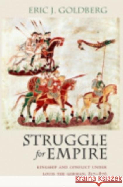 Struggle for Empire: Kingship and Conflict Under Louis the German, 817-876 Goldberg, Eric J. 9780801475290 Cornell University Press