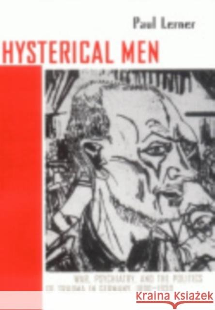 Hysterical Men: War, Psychiatry, and the Politics of Trauma in Germany, 1890-1930 Lerner, Paul 9780801475368