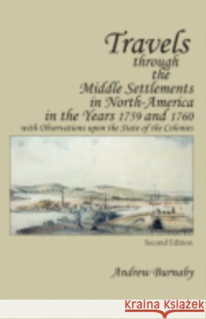 Travels Through the Middle Settlements in North-America in the Years 1759 and 1760: With Observations Upon the State of the Colonies Burnaby, Andrew 9780801475429 Cornell University Press