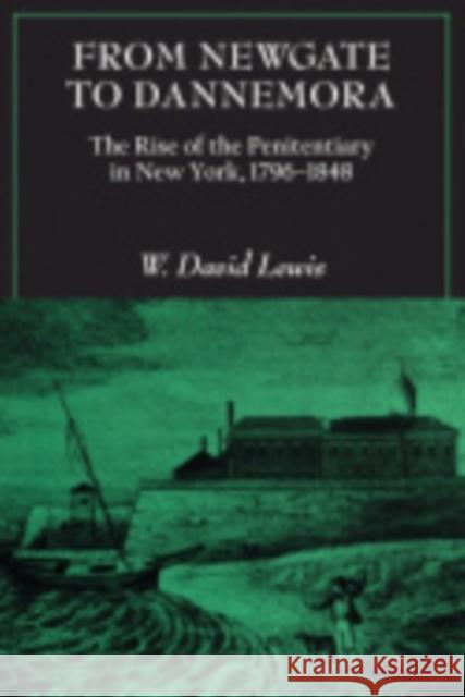 From Newgate to Dannemora: The Rise of the Penitentiary in New York, 1796-1848 Lewis, W. David 9780801475481 Fall Creek Books