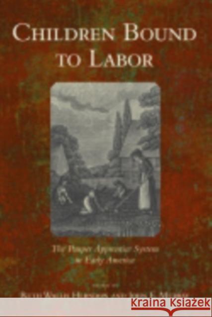 Children Bound to Labor: The Pauper Apprentice System in Early America Herndon, Ruth Wallis 9780801475597