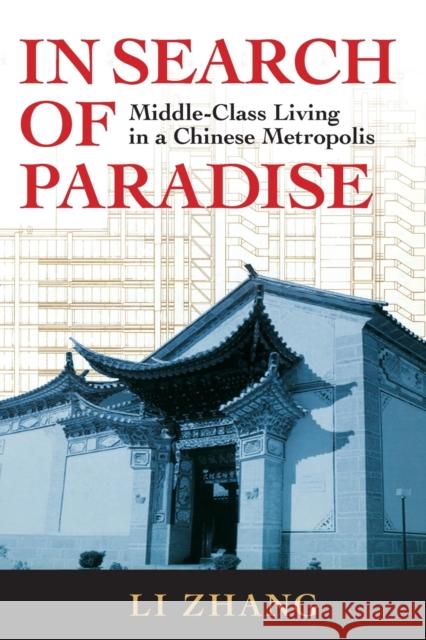 In Search of Paradise: Middle-Class Living in a Chinese Metropolis Zhang, Li 9780801475627 Cornell University Press