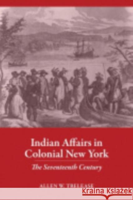 Indian Affairs in Colonial New York: The Seventeenth Century Trelease, Allen W. 9780801475641 Fall Creek Books